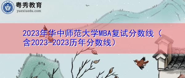 2023年华中师范大学MBA复试分数线（含2023-2023历年分数线）