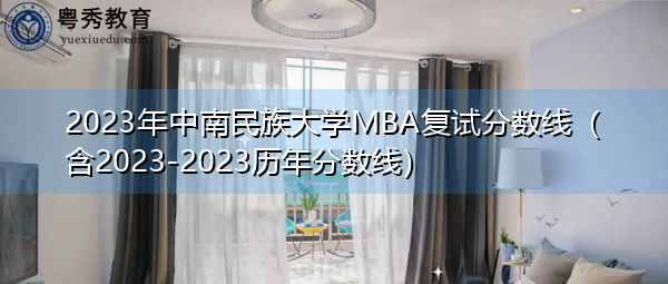 2023年中南民族大学MBA复试分数线(含2023-2023历年分数线) 2023年中南民族大学MBA复试分数线(含2023-2023历年分数线)