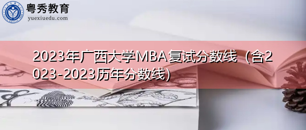 2023年广西大学MBA复试分数线（含2023-2023历年分数线）