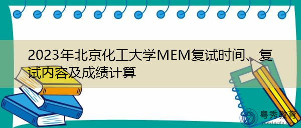 2023年北京化工大学MEM复试时间、复试内容及成绩计算 2023年北京化工大学MEM复试时间、复试内容及成绩计算