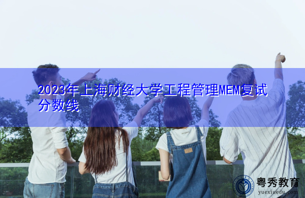 2023年上海财经大学工程管理MEM复试分数线