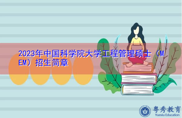 2023年中国科学院大学工程管理硕士(MEM)招生简章 2023年中国科学院大学工程管理硕士(MEM)招生简章
