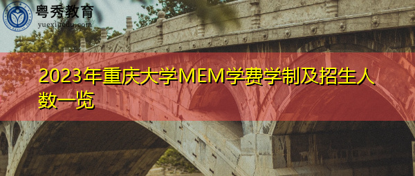 2023年重庆大学MEM学费学制及招生人数一览 2023年重庆大学MEM学费学制及招生人数一览