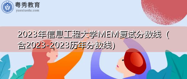 2023年信息工程大学MEM复试分数线(含2023-2023历年分数线) 2023年信息工程大学MEM复试分数线(含2023-2023历年分数线)