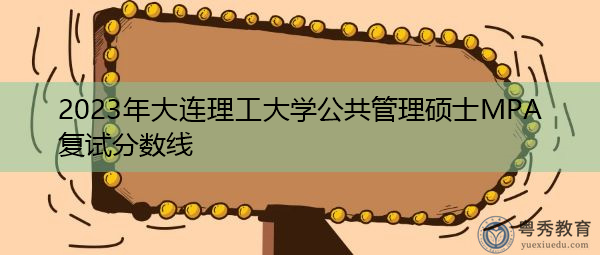 2023年大连理工大学公共管理硕士MPA复试分数线