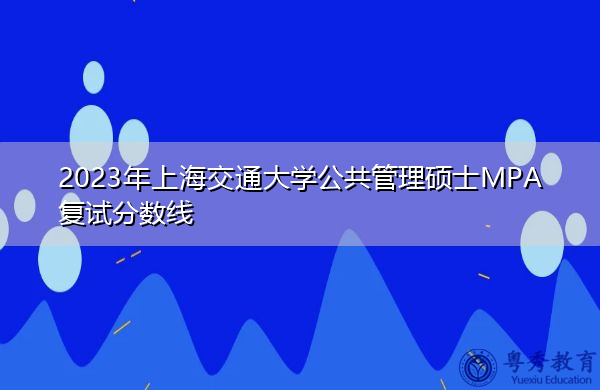 2023年上海交通大学公共管理硕士MPA复试分数线