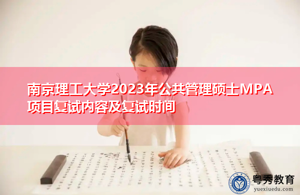 南京理工大学2023年公共管理硕士MPA项目复试内容及复试时间 南京理工大学2023年公共管理硕士MPA项目复试内容及复试时间