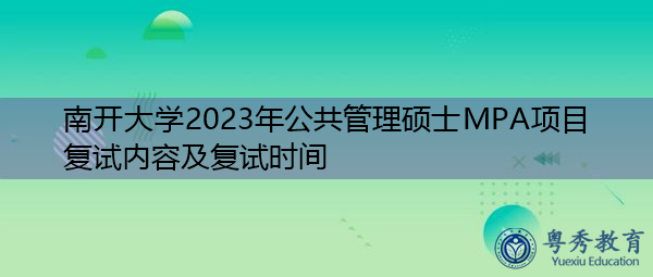 南开大学2023年公共管理硕士MPA项目复试内容及复试时间 南开大学2023年公共管理硕士MPA项目复试内容及复试时间