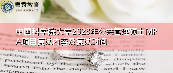 中国科学院大学2023年公共管理硕士MPA项目复试内容及复试时间 中国科学院大学2023年公共管理硕士MPA项目复试内容及复试时间