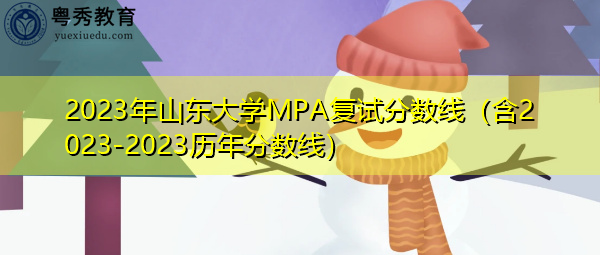 2023年山东大学MPA复试分数线(含2023-2023历年分数线) 2023年山东大学MPA复试分数线(含2023-2023历年分数线)