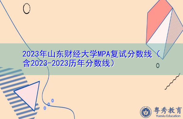 2023年山东财经大学MPA复试分数线(含2023-2023历年分数线) 2023年山东财经大学MPA复试分数线(含2023-2023历年分数线)