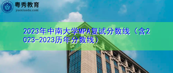 2023年中南大学MPA复试分数线(含2023-2023历年分数线) 2023年中南大学MPA复试分数线(含2023-2023历年分数线)