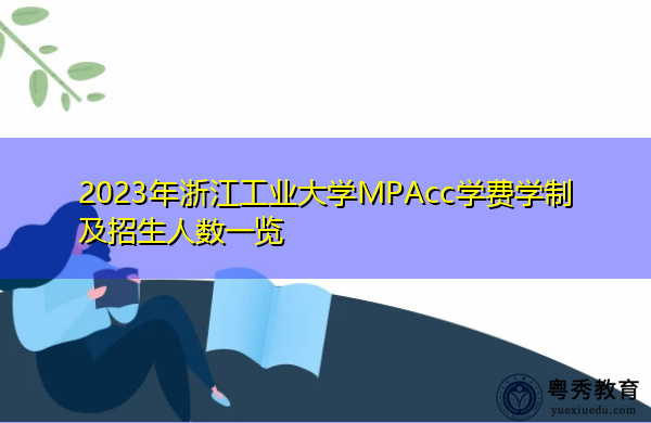 2023年浙江工业大学MPAcc学费学制及招生人数一览 2023年浙江工业大学MPAcc学费学制及招生人数一览