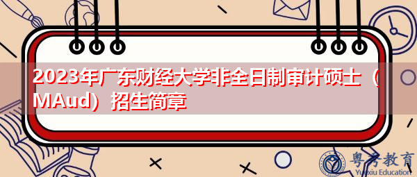 2023年广东财经大学非全日制审计硕士（MAud）招生简章