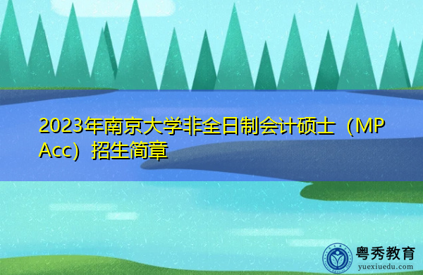 2023年南京大学非全日制会计硕士(MPAcc)招生简章 2023年南京大学非全日制会计硕士(MPAcc)招生简章