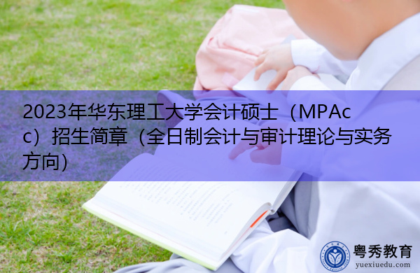2023年华东理工大学会计硕士(MPAcc)招生简章(全日制会计与审计理论与实务方向) 2023年华东理工大学会计硕士(MPAcc)招生简章(全日制会计与审计理论与实务方向)