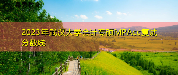 2023年武汉大学会计专硕MPAcc复试分数线
