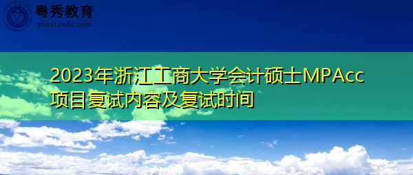 2023年浙江工商大学会计硕士MPAcc项目复试内容及复试时间