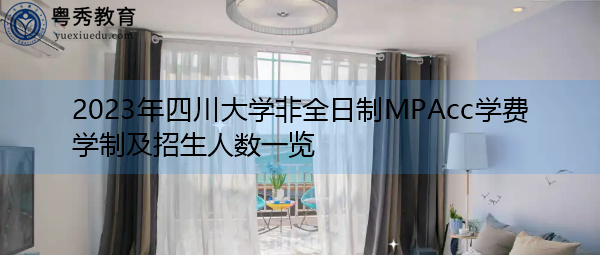 2023年四川大学非全日制MPAcc学费学制及招生人数一览