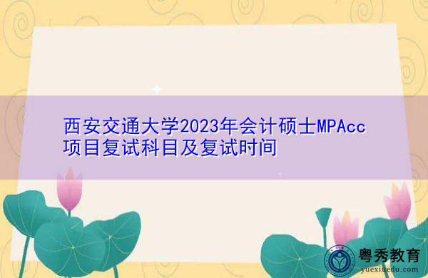 西安交通大学2023年会计硕士MPAcc项目复试科目及复试时间