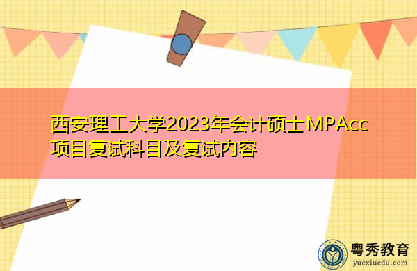 西安理工大学2023年会计硕士MPAcc项目复试科目及复试内容 西安理工大学2023年会计硕士MPAcc项目复试科目及复试内容