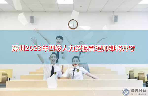 深圳2023年四级人力资源管理师即将开考