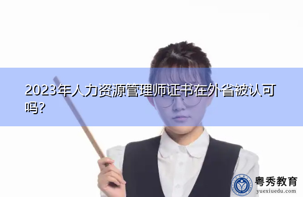 2023年人力资源管理师证书在外省被认可吗？