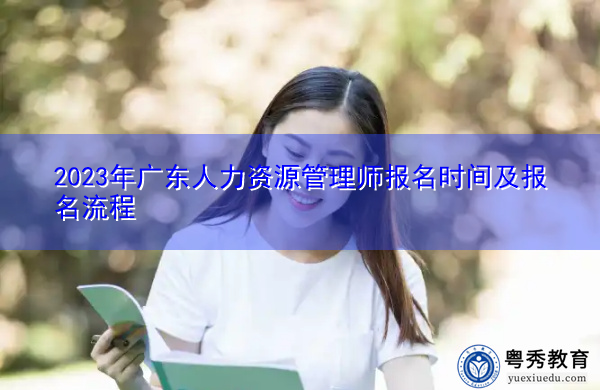 2023年广东人力资源管理师报名时间及报名流程 2023年广东人力资源管理师报名时间及报名流程
