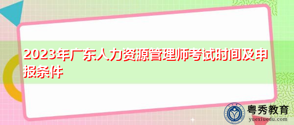 2023年广东人力资源管理师考试时间及申报条件