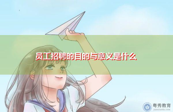 员工招聘的目的与意义是什么