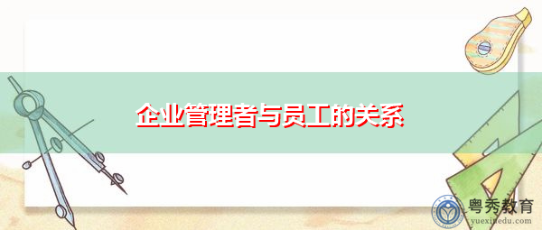 企业管理者与员工的关系 企业管理者与员工的关系