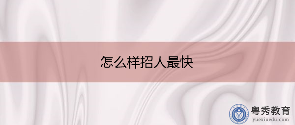 怎么样招人最快 怎么样招人最快