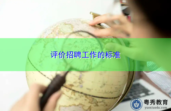 评价招聘工作的标准 评价招聘工作的标准