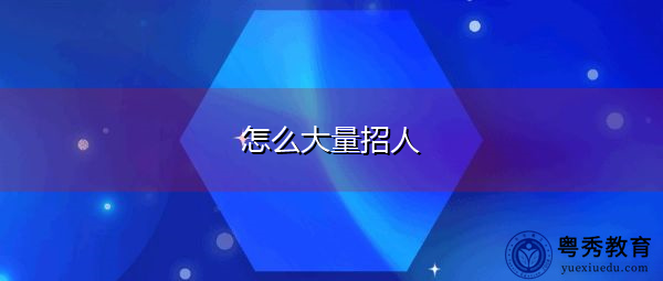 怎么大量招人 怎么大量招人