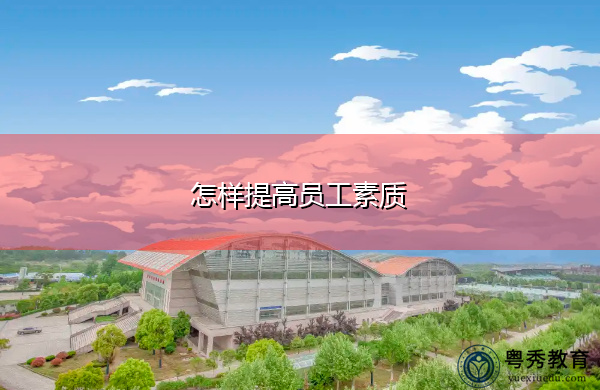 怎样提高员工素质 怎样提高员工素质