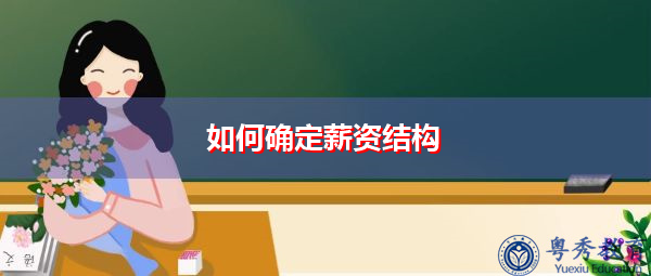 如何确定薪资结构 如何确定薪资结构