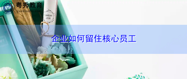 企业如何留住核心员工
