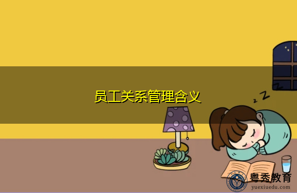 员工关系管理含义 员工关系管理含义