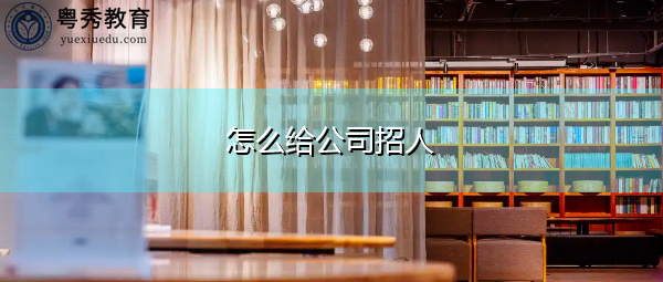 怎么给公司招人 怎么给公司招人