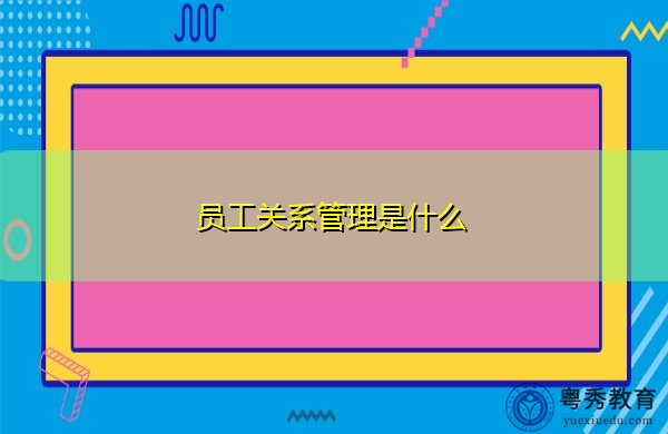 员工关系管理是什么