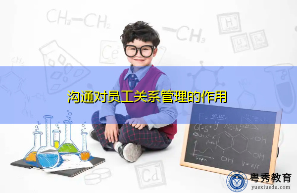 沟通对员工关系管理的作用 沟通对员工关系管理的作用