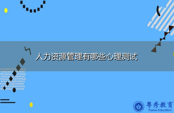 人力资源管理有哪些心理测试 人力资源管理有哪些心理测试