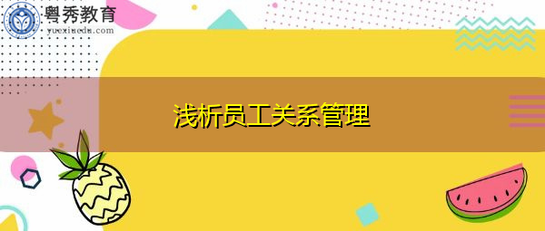 浅析员工关系管理 浅析员工关系管理