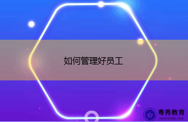 如何管理好员工 如何管理好员工