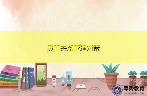 员工关系管理对策 员工关系管理对策