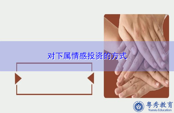对下属情感投资的方式 对下属情感投资的方式