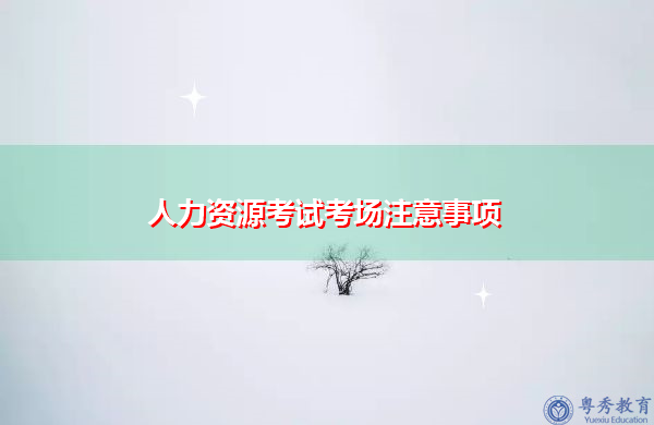 人力资源考试考场注意事项 人力资源考试考场注意事项