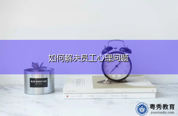 如何解决员工心理问题