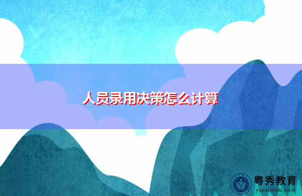 人员录用决策怎么计算