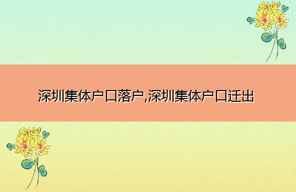 深圳集体户口落户,深圳集体户口迁出 深圳集体户口落户,深圳集体户口迁出